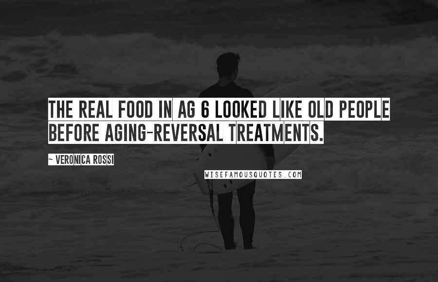 Veronica Rossi Quotes: The real food in Ag 6 looked like old people before aging-reversal treatments.