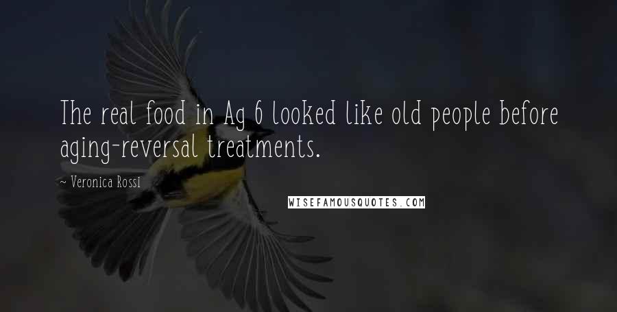 Veronica Rossi Quotes: The real food in Ag 6 looked like old people before aging-reversal treatments.