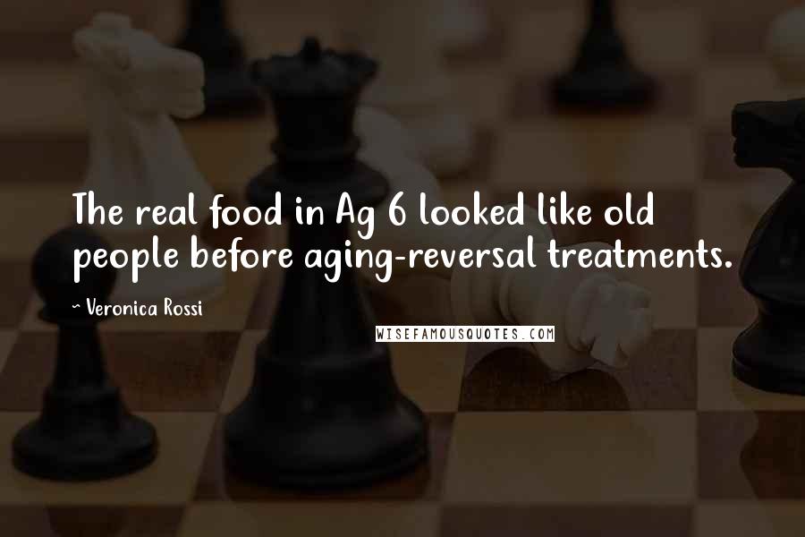 Veronica Rossi Quotes: The real food in Ag 6 looked like old people before aging-reversal treatments.