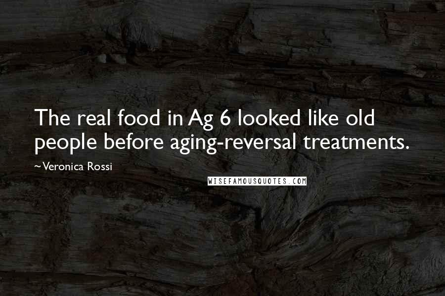 Veronica Rossi Quotes: The real food in Ag 6 looked like old people before aging-reversal treatments.