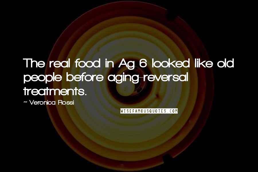 Veronica Rossi Quotes: The real food in Ag 6 looked like old people before aging-reversal treatments.