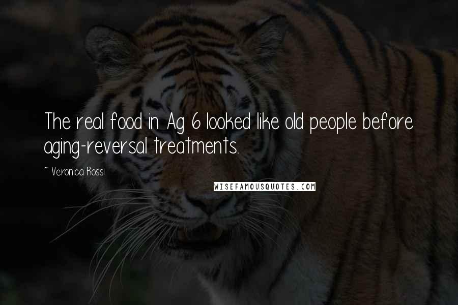 Veronica Rossi Quotes: The real food in Ag 6 looked like old people before aging-reversal treatments.
