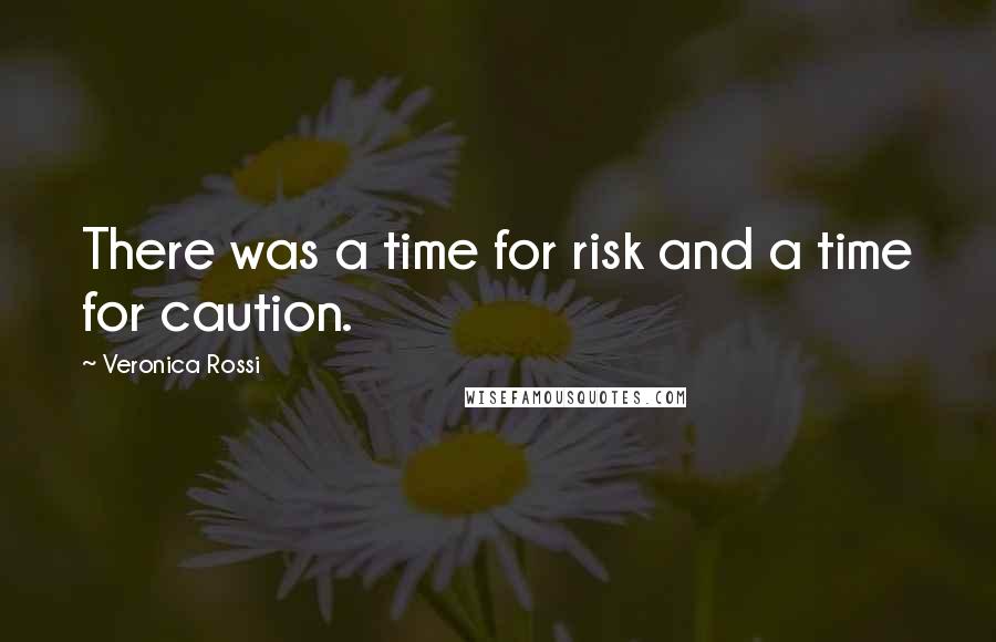 Veronica Rossi Quotes: There was a time for risk and a time for caution.