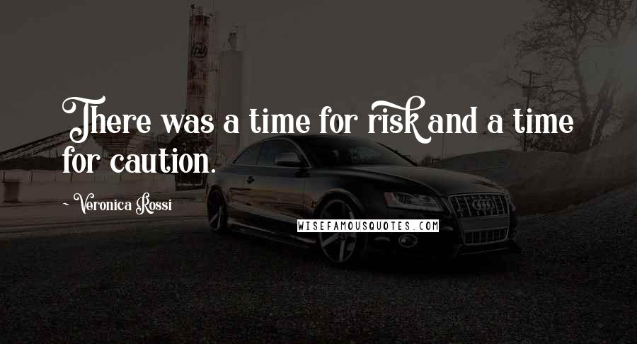 Veronica Rossi Quotes: There was a time for risk and a time for caution.