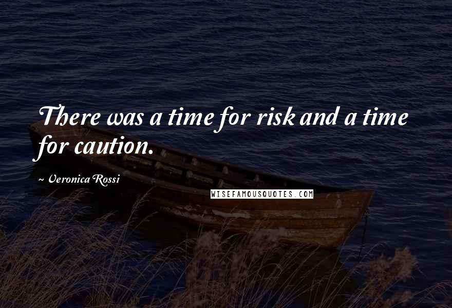 Veronica Rossi Quotes: There was a time for risk and a time for caution.