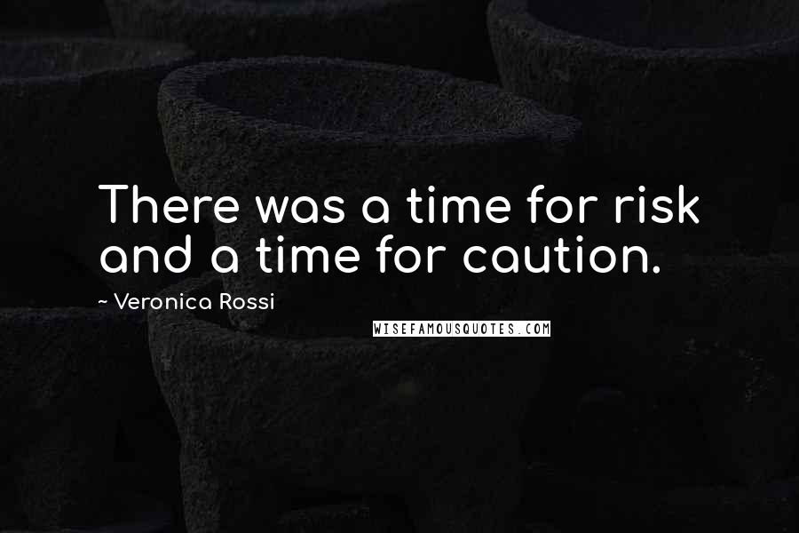 Veronica Rossi Quotes: There was a time for risk and a time for caution.