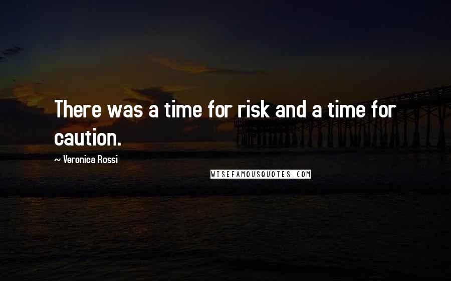 Veronica Rossi Quotes: There was a time for risk and a time for caution.