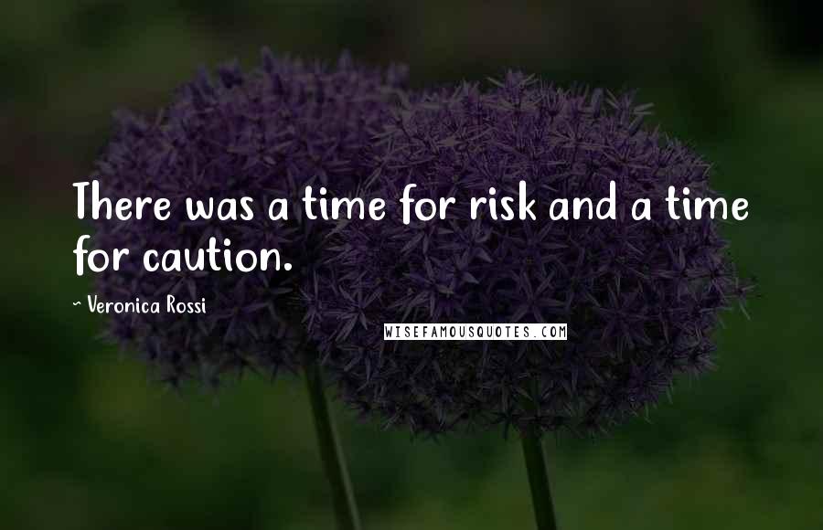 Veronica Rossi Quotes: There was a time for risk and a time for caution.