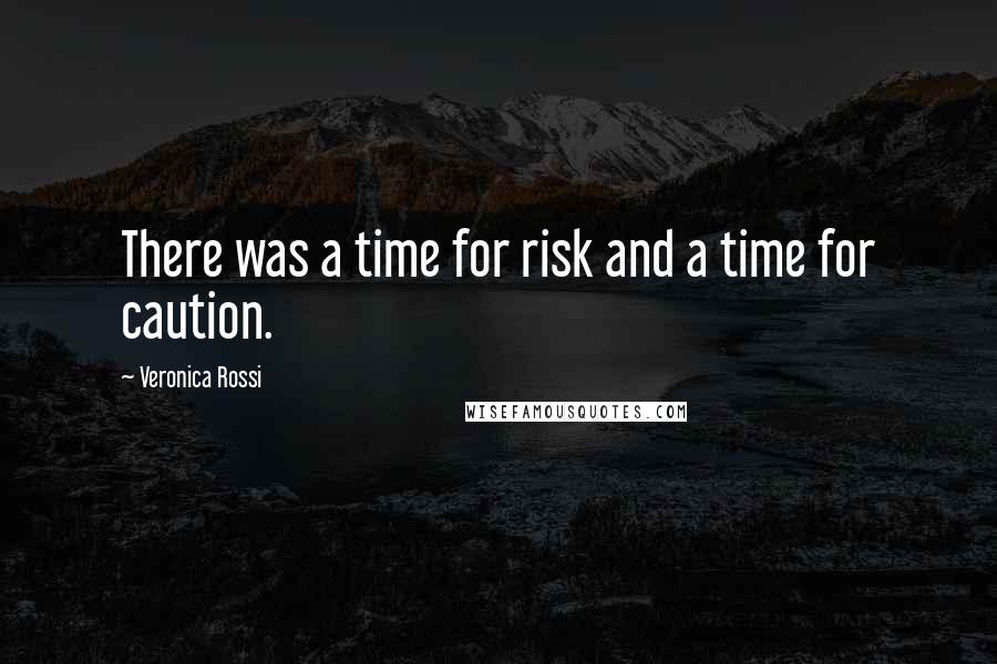 Veronica Rossi Quotes: There was a time for risk and a time for caution.