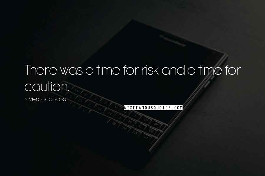 Veronica Rossi Quotes: There was a time for risk and a time for caution.