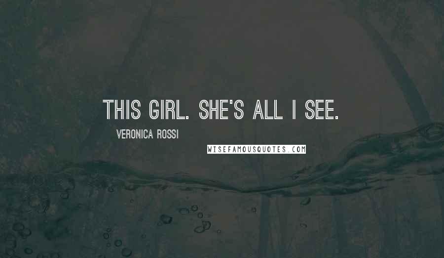 Veronica Rossi Quotes: This girl. She's all I see.