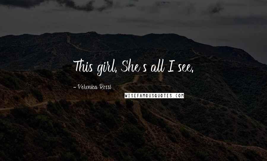 Veronica Rossi Quotes: This girl. She's all I see.