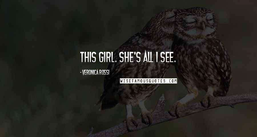 Veronica Rossi Quotes: This girl. She's all I see.