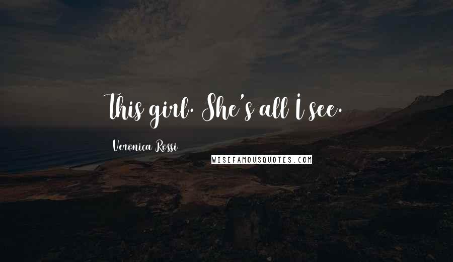 Veronica Rossi Quotes: This girl. She's all I see.