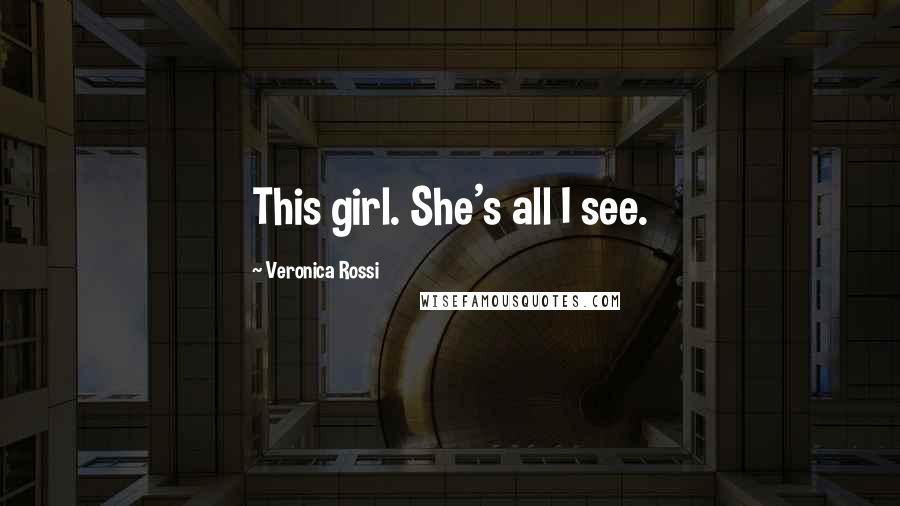 Veronica Rossi Quotes: This girl. She's all I see.