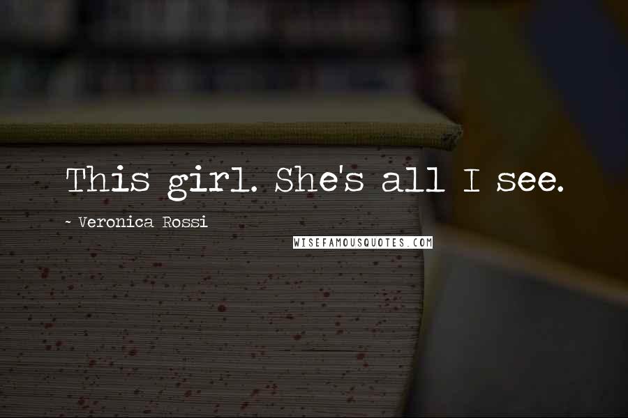 Veronica Rossi Quotes: This girl. She's all I see.