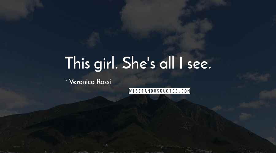 Veronica Rossi Quotes: This girl. She's all I see.