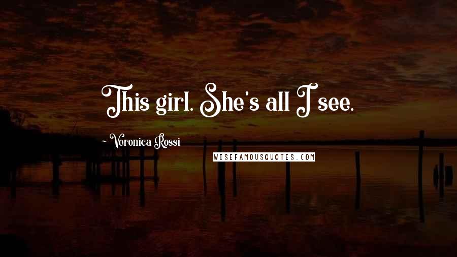 Veronica Rossi Quotes: This girl. She's all I see.