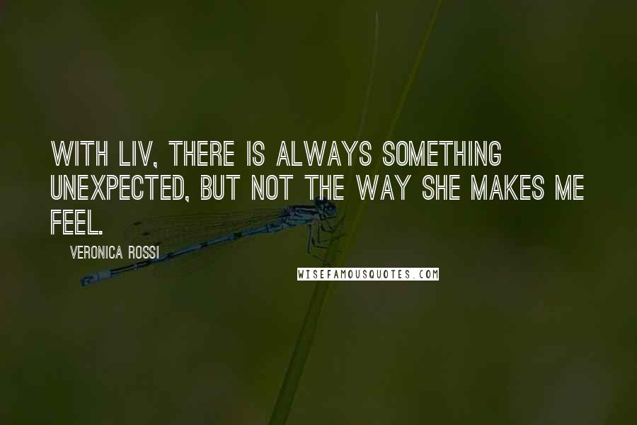 Veronica Rossi Quotes: With Liv, there is always something unexpected, but not the way she makes me feel.