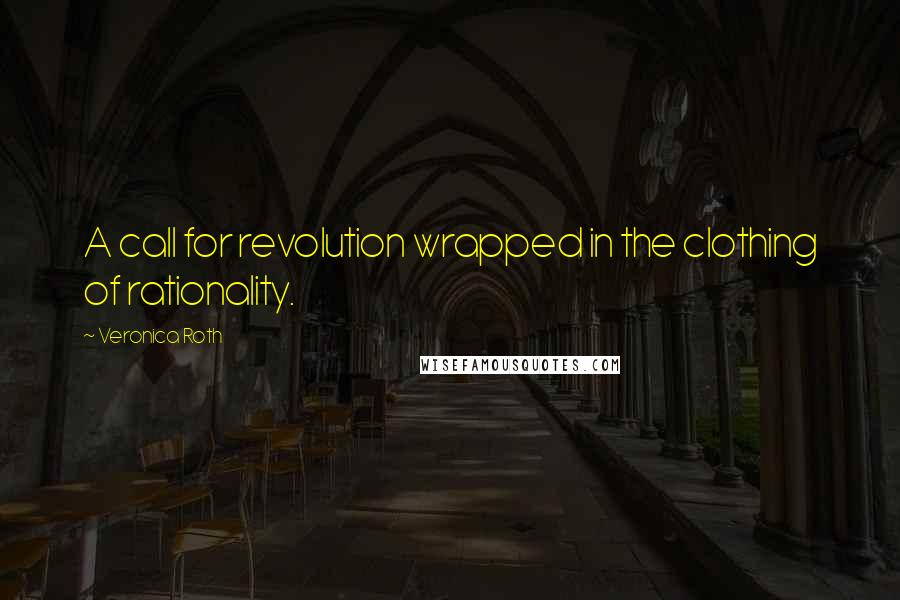 Veronica Roth Quotes: A call for revolution wrapped in the clothing of rationality.
