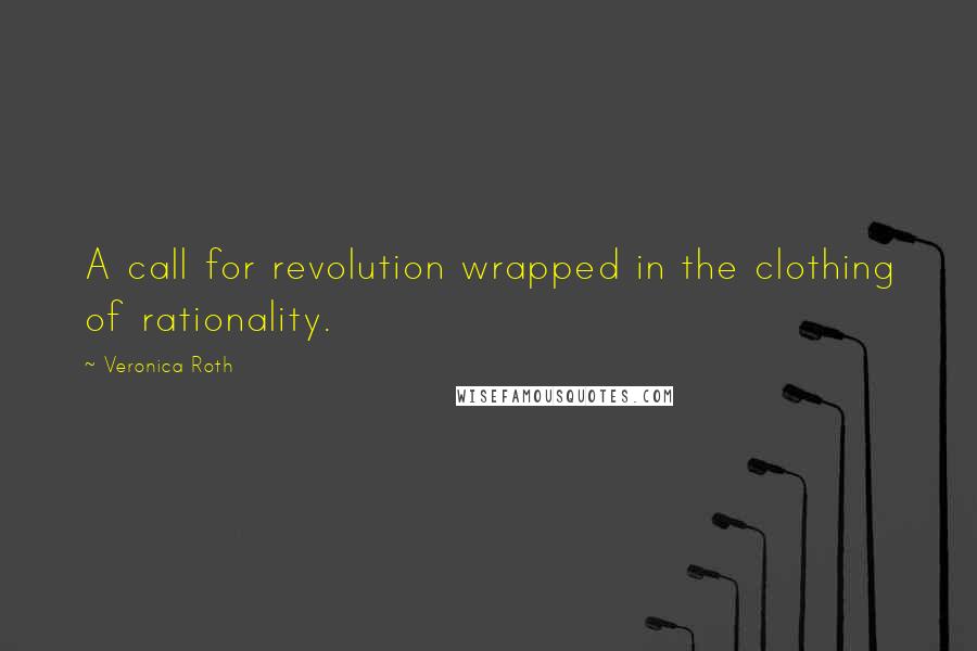 Veronica Roth Quotes: A call for revolution wrapped in the clothing of rationality.