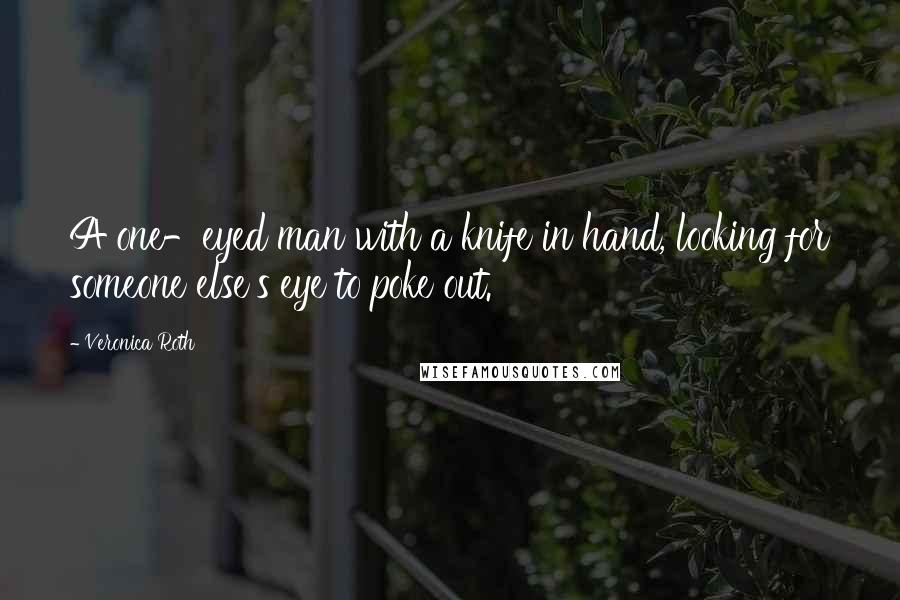 Veronica Roth Quotes: A one-eyed man with a knife in hand, looking for someone else's eye to poke out.