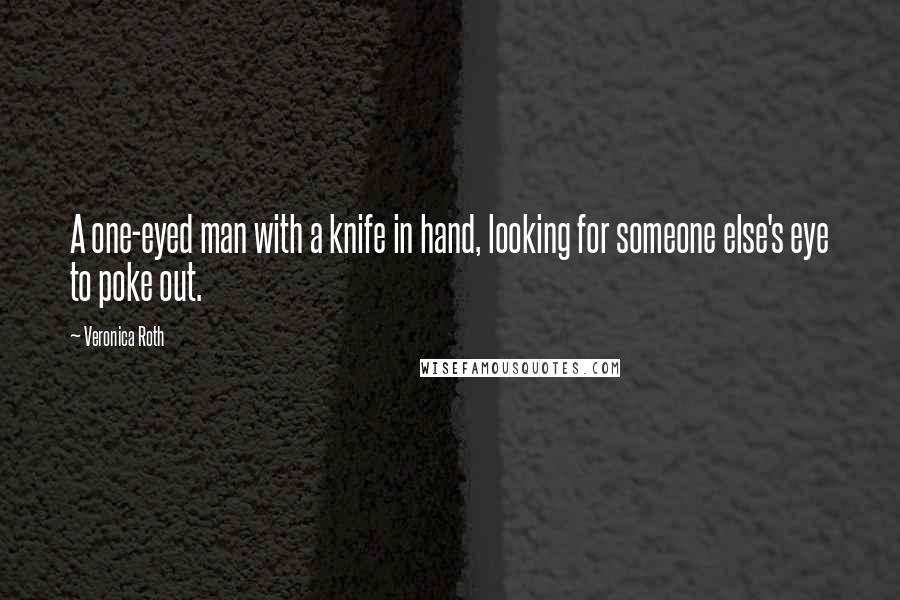 Veronica Roth Quotes: A one-eyed man with a knife in hand, looking for someone else's eye to poke out.