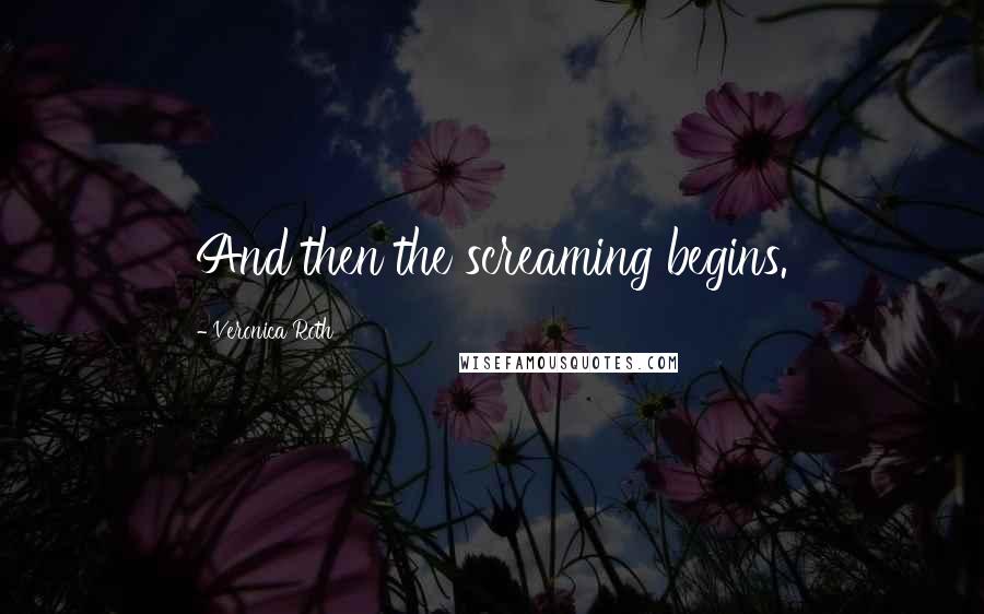 Veronica Roth Quotes: And then the screaming begins.