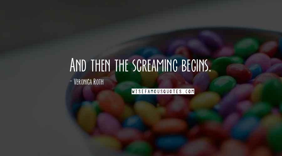 Veronica Roth Quotes: And then the screaming begins.