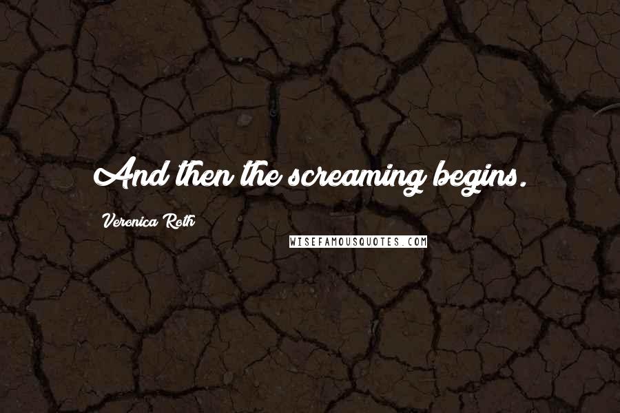 Veronica Roth Quotes: And then the screaming begins.