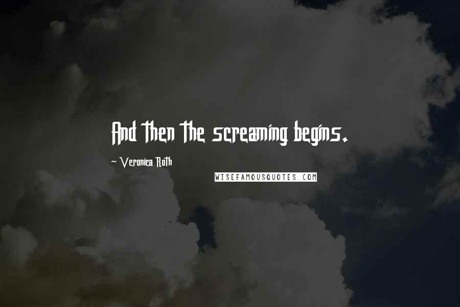 Veronica Roth Quotes: And then the screaming begins.