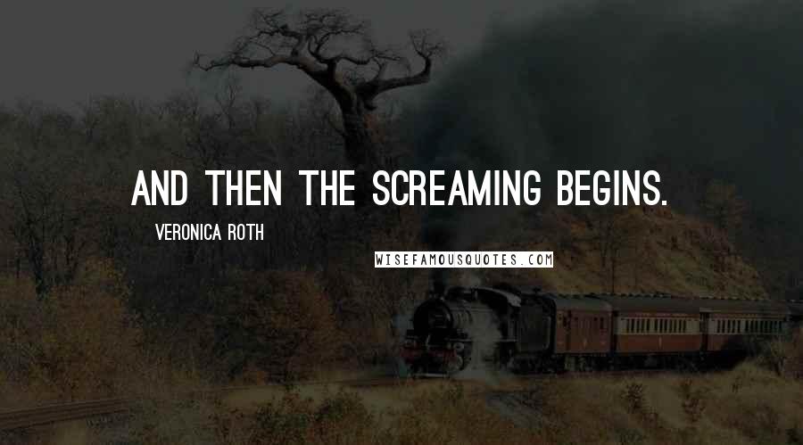 Veronica Roth Quotes: And then the screaming begins.