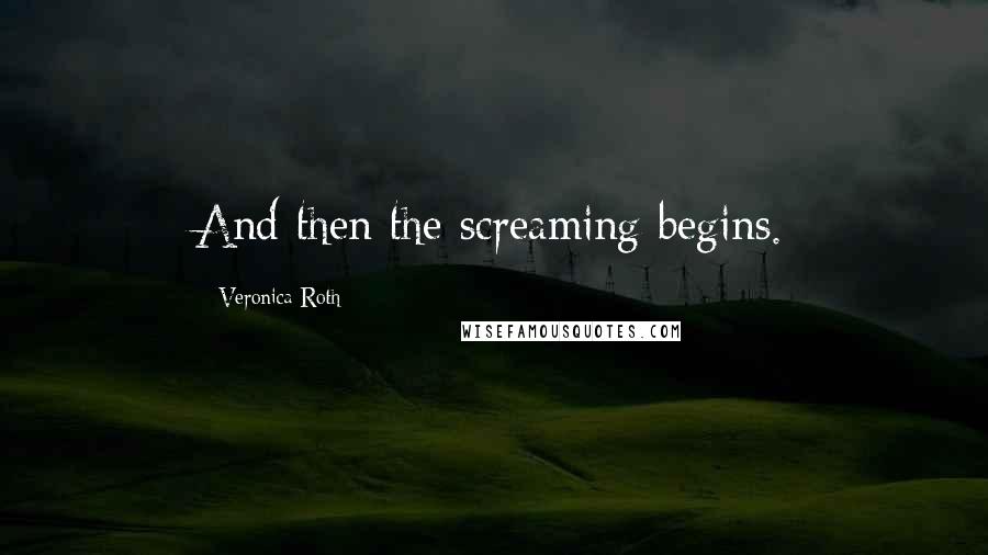 Veronica Roth Quotes: And then the screaming begins.