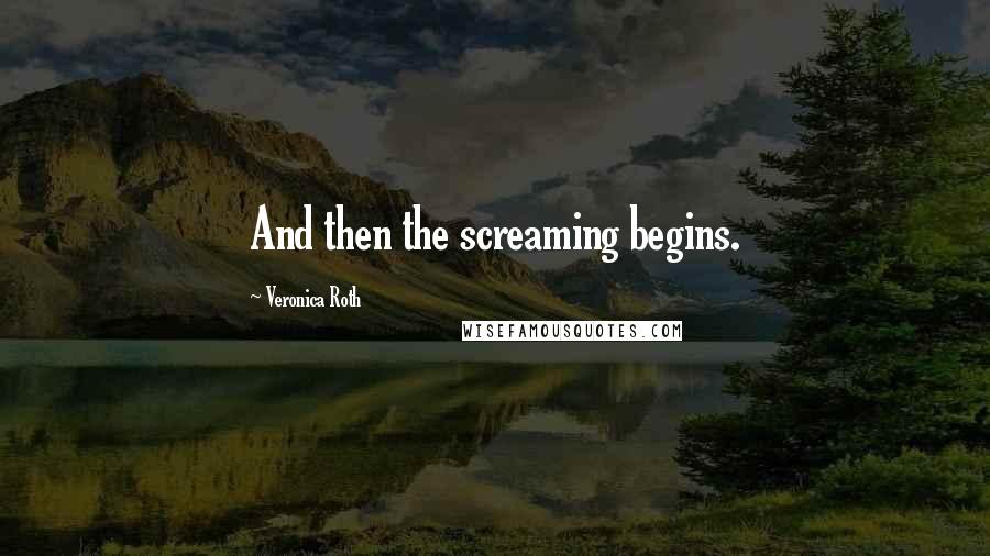 Veronica Roth Quotes: And then the screaming begins.