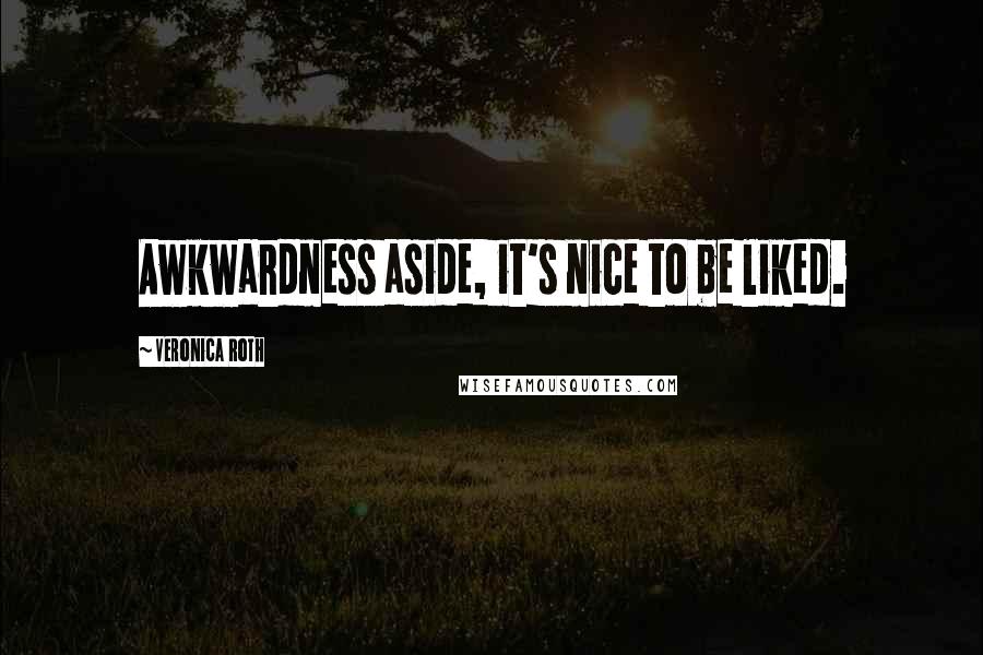 Veronica Roth Quotes: Awkwardness aside, it's nice to be liked.