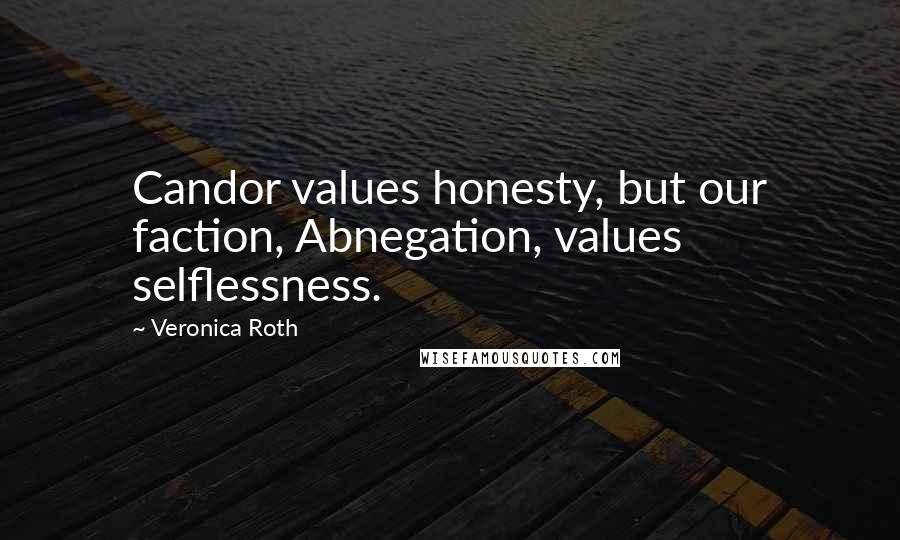 Veronica Roth Quotes: Candor values honesty, but our faction, Abnegation, values selflessness.