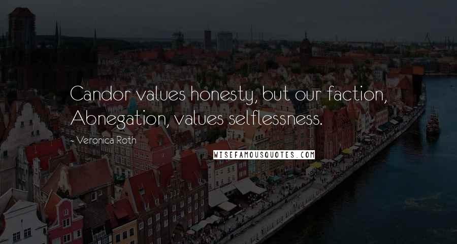 Veronica Roth Quotes: Candor values honesty, but our faction, Abnegation, values selflessness.