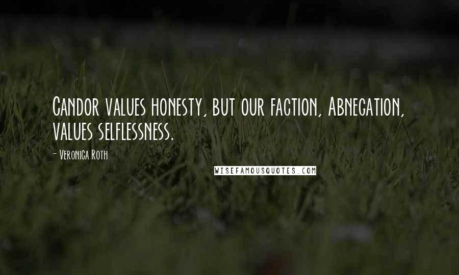 Veronica Roth Quotes: Candor values honesty, but our faction, Abnegation, values selflessness.