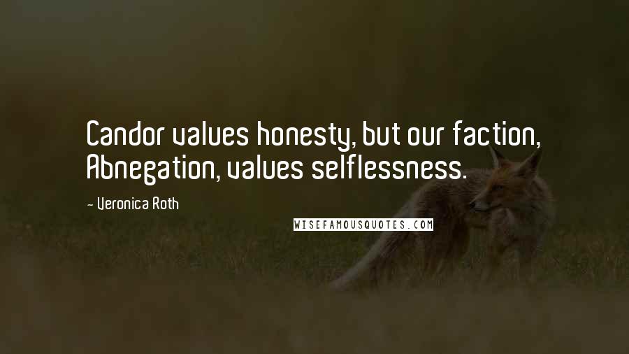 Veronica Roth Quotes: Candor values honesty, but our faction, Abnegation, values selflessness.