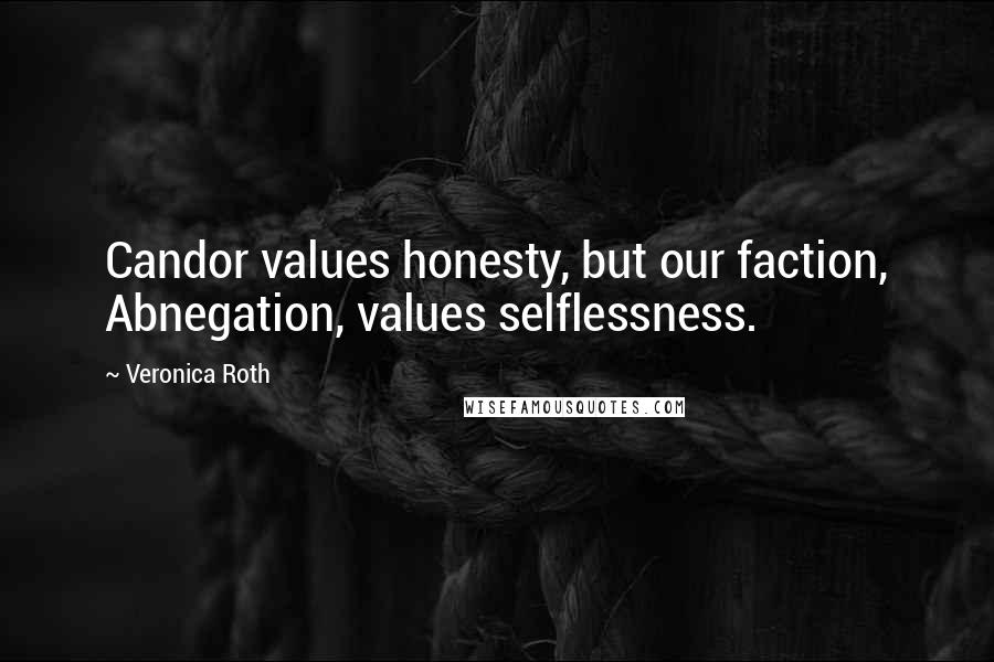 Veronica Roth Quotes: Candor values honesty, but our faction, Abnegation, values selflessness.