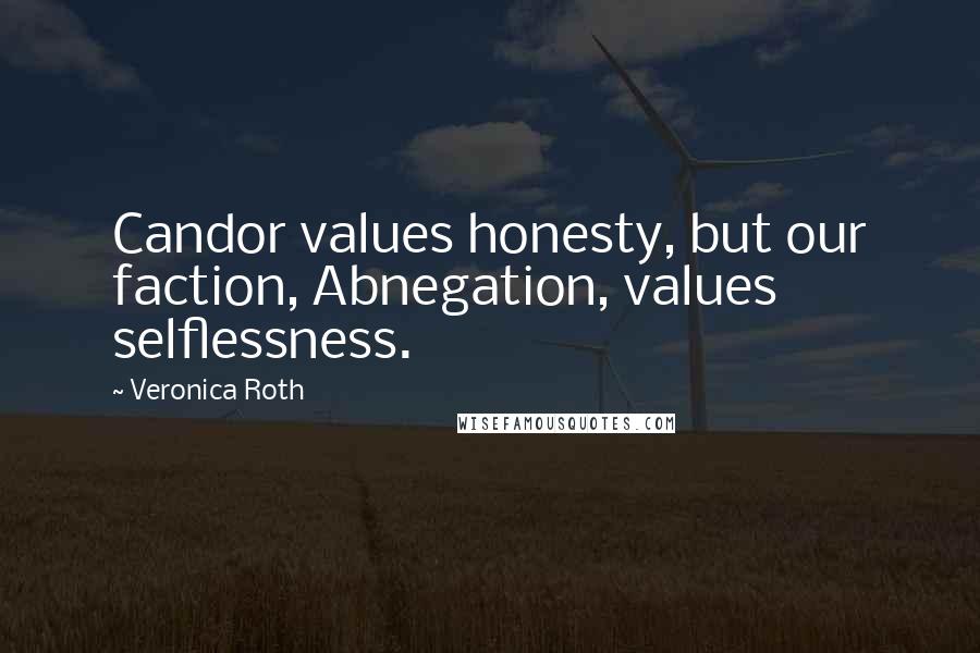 Veronica Roth Quotes: Candor values honesty, but our faction, Abnegation, values selflessness.