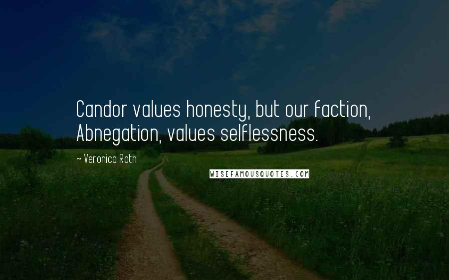 Veronica Roth Quotes: Candor values honesty, but our faction, Abnegation, values selflessness.