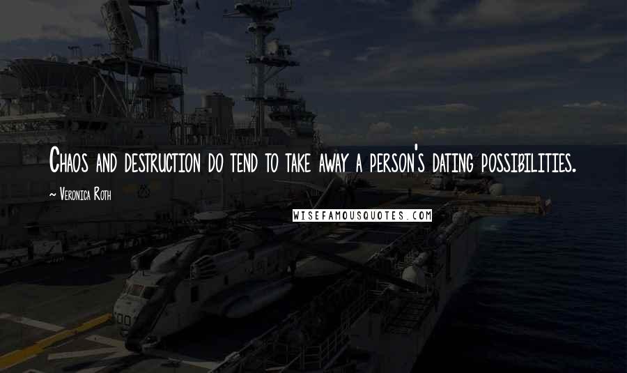Veronica Roth Quotes: Chaos and destruction do tend to take away a person's dating possibilities.