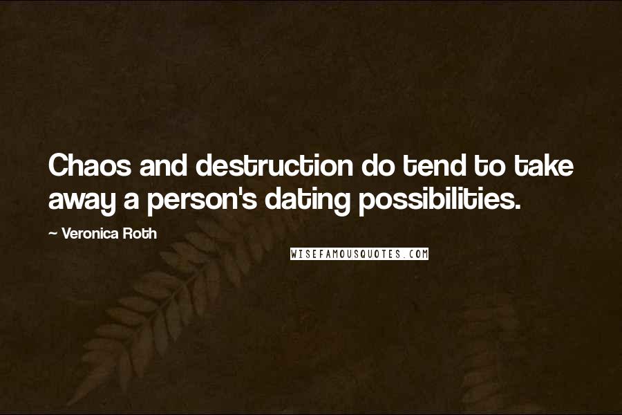 Veronica Roth Quotes: Chaos and destruction do tend to take away a person's dating possibilities.