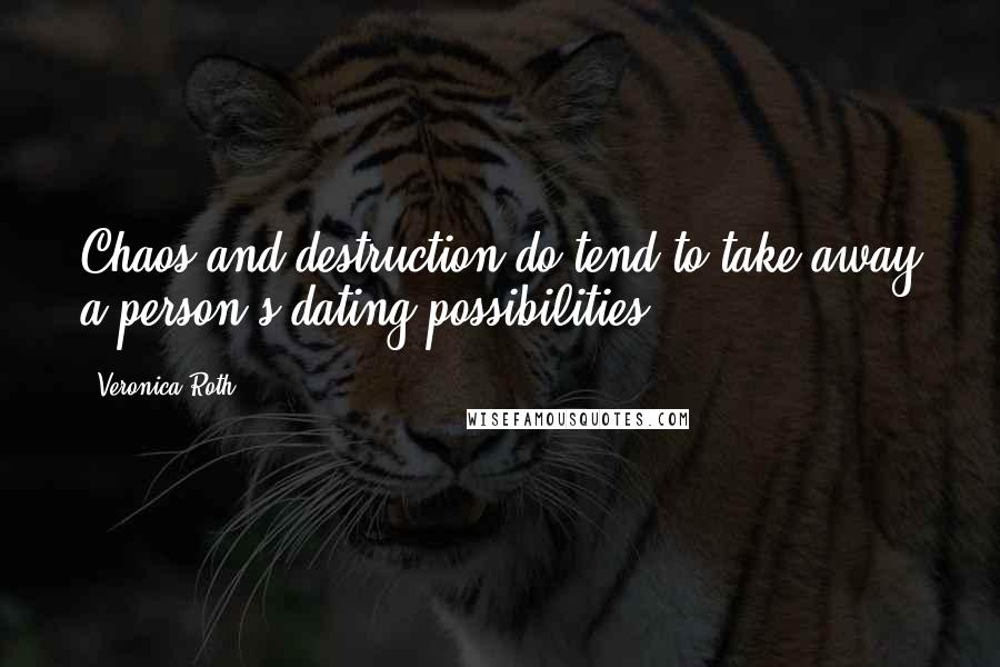 Veronica Roth Quotes: Chaos and destruction do tend to take away a person's dating possibilities.
