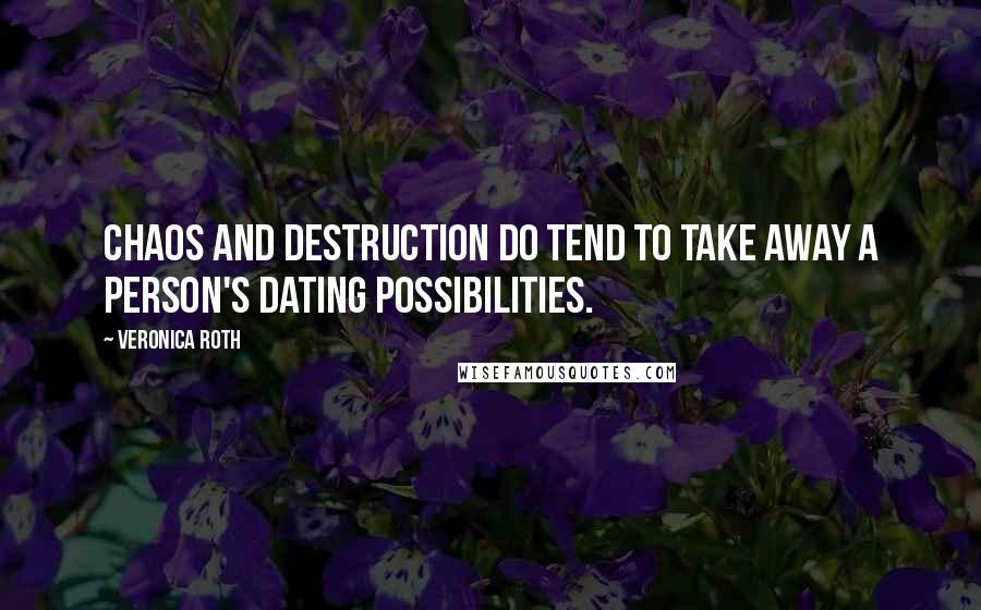 Veronica Roth Quotes: Chaos and destruction do tend to take away a person's dating possibilities.