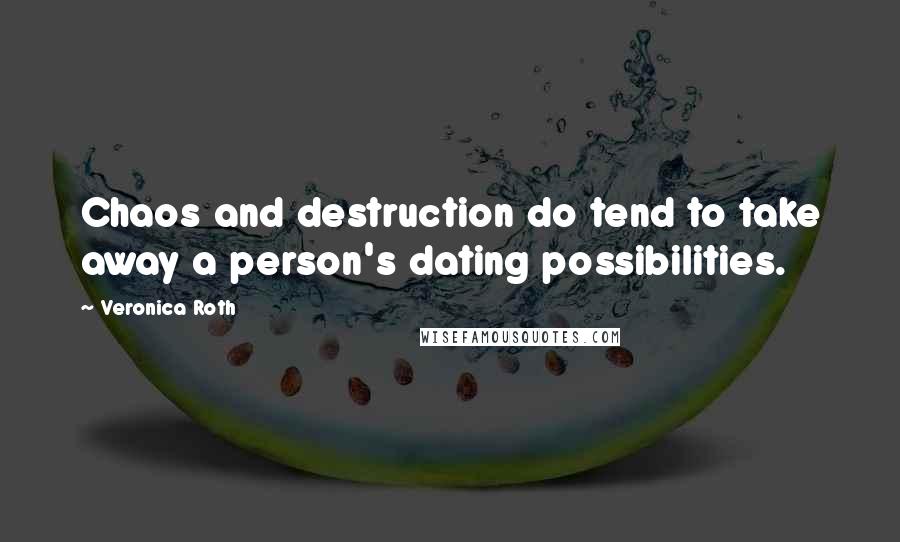Veronica Roth Quotes: Chaos and destruction do tend to take away a person's dating possibilities.