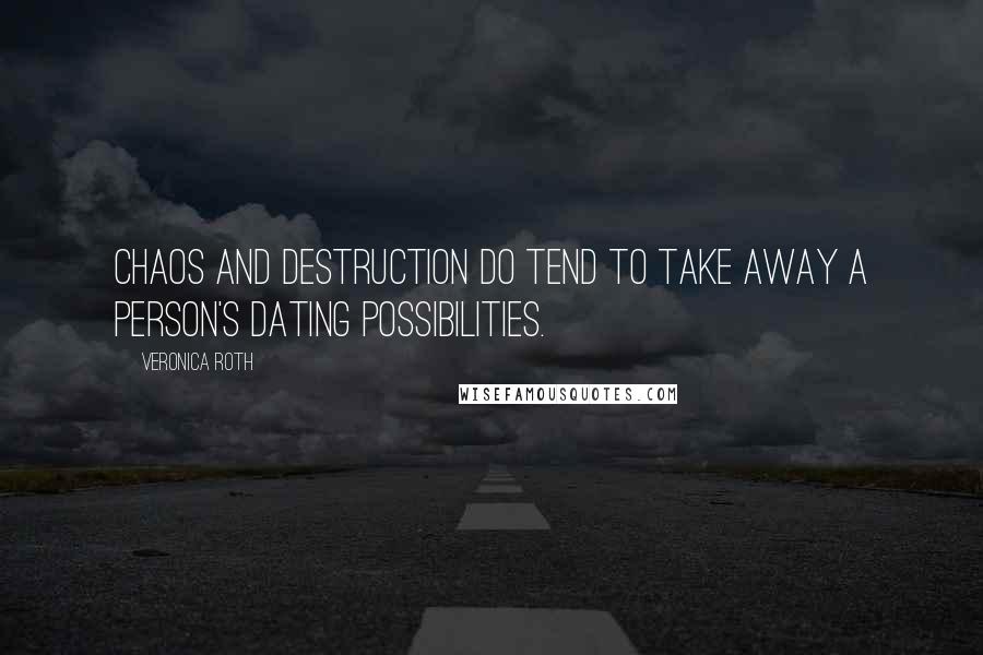 Veronica Roth Quotes: Chaos and destruction do tend to take away a person's dating possibilities.