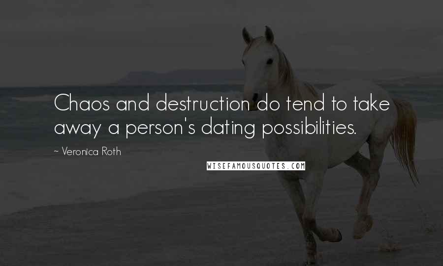 Veronica Roth Quotes: Chaos and destruction do tend to take away a person's dating possibilities.