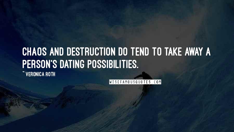 Veronica Roth Quotes: Chaos and destruction do tend to take away a person's dating possibilities.